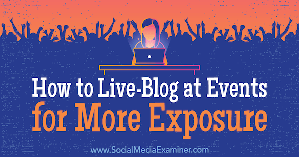 How to Live-Blog at Events for More Exposure di Holly Chessman su Social Media Examiner.