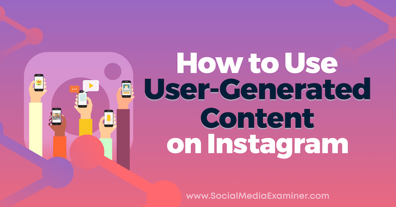 Come utilizzare i contenuti generati dagli utenti su Instagram di Jenn Herman su Social Media Examiner.