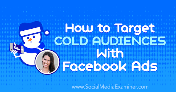 Come indirizzare un pubblico freddo con gli annunci di Facebook con approfondimenti di Amanda Bond sul podcast del social media marketing.