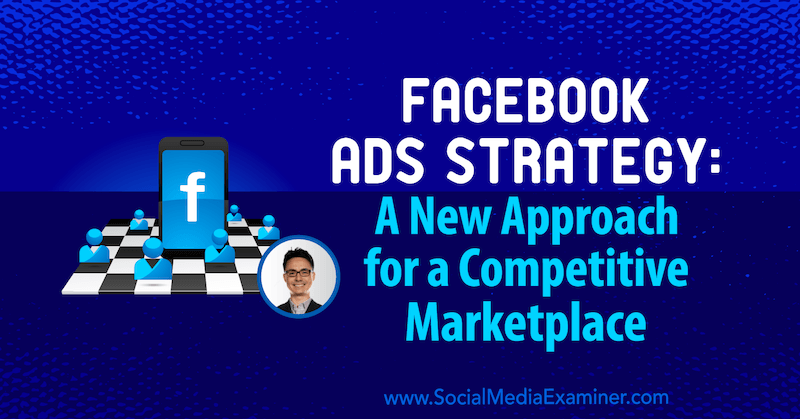 Strategia per gli annunci di Facebook: un nuovo approccio per un mercato competitivo con approfondimenti di Nicholas Kusmich sul podcast del social media marketing.