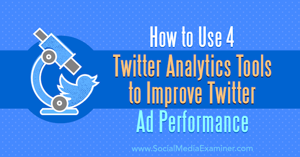 Come utilizzare 4 strumenti di analisi di Twitter per migliorare le prestazioni degli annunci di Twitter di Dev Sharma su Social Media Examiner.