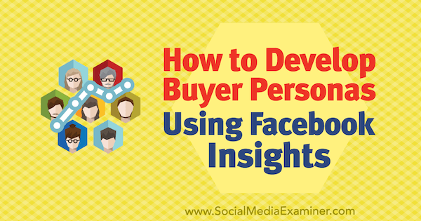 Come sviluppare Buyer Personas utilizzando Facebook Insights di Syed Balkhi su Social Media Examiner.