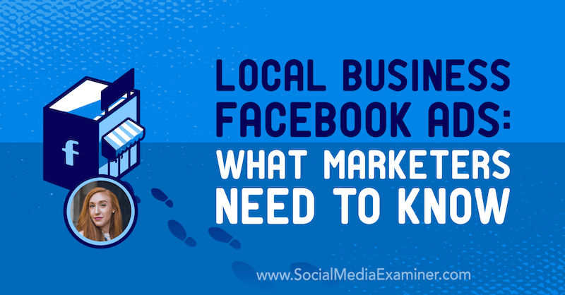 Annunci Facebook di attività commerciali locali: cosa devono sapere i professionisti del marketing con approfondimenti di Allie Bloyd sul podcast del social media marketing.