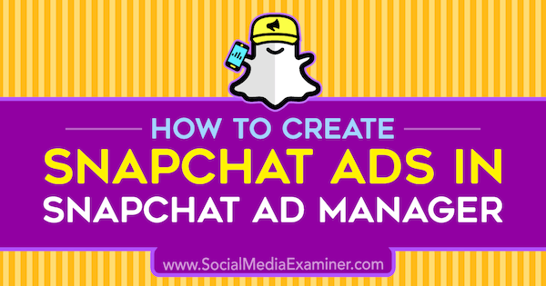 Come creare annunci Snapchat in Snapchat Ad Manager di Shaun Ayala su Social Media Examiner.