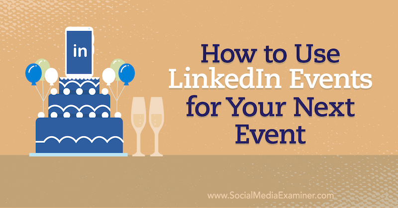 Come utilizzare gli eventi di LinkedIn per il tuo prossimo evento su Social Media Examiner.