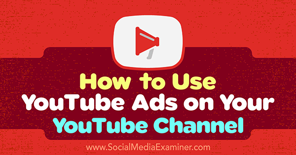 Come utilizzare gli annunci YouTube sul tuo canale YouTube di Ana Gotter su Social Media Examiner.