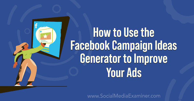 Come utilizzare il generatore di idee per le campagne di Facebook per migliorare i tuoi annunci su Social Media Examiner.