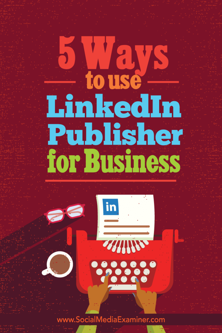 5 modi per utilizzare LinkedIn Publisher for Business: Social Media Examiner
