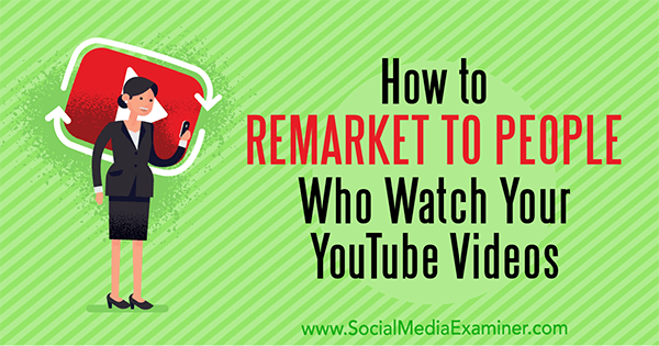 Come eseguire il remarketing per le persone che guardano i tuoi video di YouTube di Peter Szanto su Social Media Examiner.