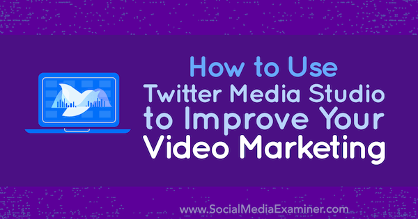 Come utilizzare Twitter Media Studio per migliorare il tuo video marketing di Dan Knowlton su Social Media Examiner.
