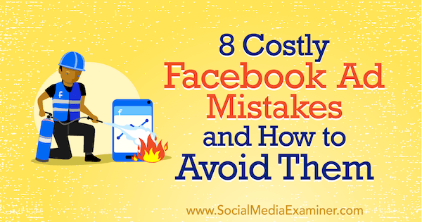 8 Errori pubblicitari costosi su Facebook e come evitarli di Lisa D. Jenkins su Social Media Examiner.
