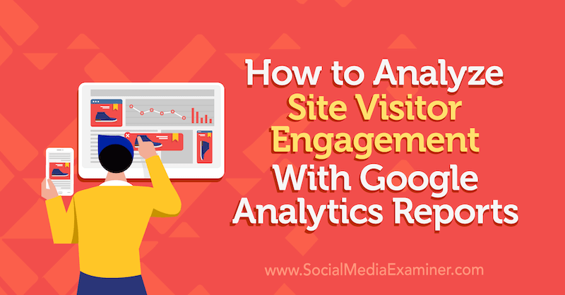 Come analizzare il coinvolgimento dei visitatori del sito con i rapporti di Google Analytics di Chris Mercer su Social Media Examiner.