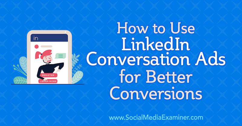 Come utilizzare gli annunci di conversazione di LinkedIn per conversioni migliori di Luan Wise su Social Media Examiner.