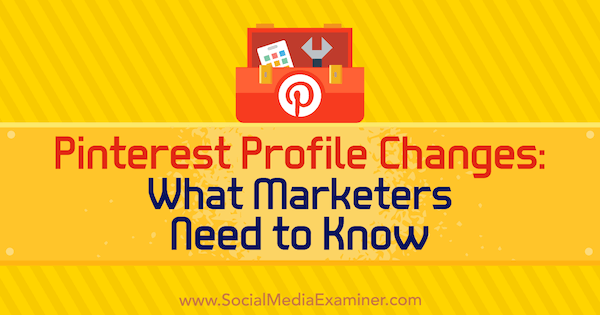 Modifiche al profilo Pinterest: cosa devono sapere i professionisti del marketing di Ana Savuica su Social Media Examiner.