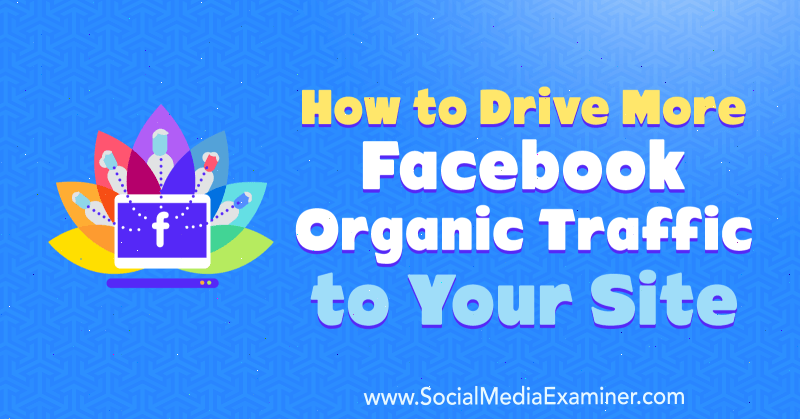 Come indirizzare più traffico organico di Facebook al tuo sito di Amanda Webb su Social Media Examiner.