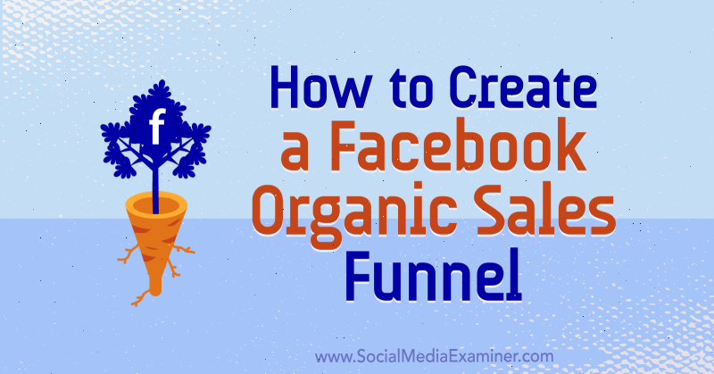 Come creare una canalizzazione di vendita organica di Facebook di Jessica Miller su Social Media Examiner.