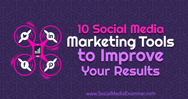 10 strumenti di social media marketing per migliorare i tuoi risultati di Joe Forte su Social Media Examiner.