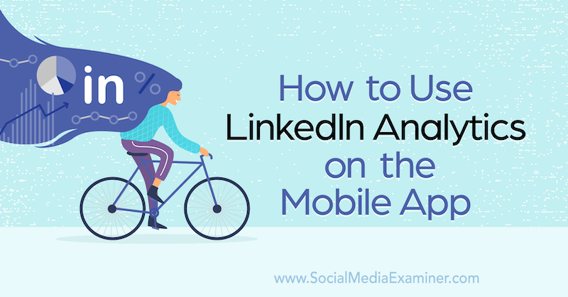 Come utilizzare LinkedIn Analytics sull'app mobile di Louise Brogan su Social Media Examiner.