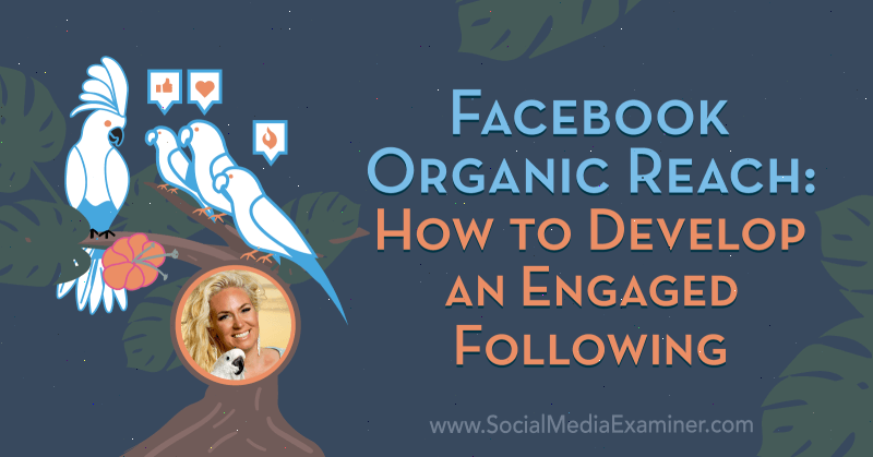 Copertura organica di Facebook: come sviluppare un seguito coinvolto con approfondimenti di Fallon Zoe sul podcast del social media marketing.