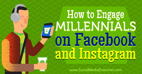 Come coinvolgere i millennial su Facebook e Instagram di Mari Smith su Social Media Examiner.