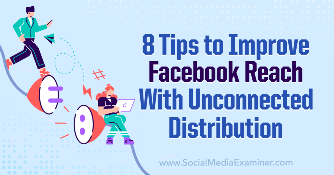 8 suggerimenti per migliorare la copertura di Facebook con un esaminatore di social media di distribuzione non connesso