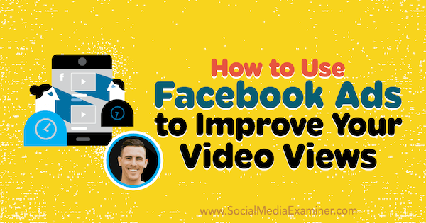 Come utilizzare gli annunci di Facebook per migliorare le visualizzazioni dei tuoi video: Social Media Examiner