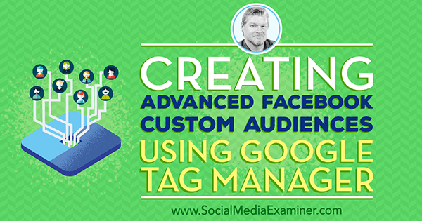Creazione di segmenti di pubblico personalizzati di Facebook avanzati utilizzando Google Tag Manager con approfondimenti di Chris Mercer sul podcast del social media marketing.
