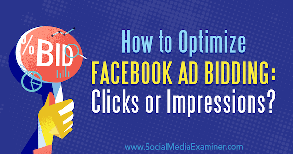 Come ottimizzare le offerte pubblicitarie di Facebook: clic o impressioni? di Jonny Butler su Social Media Examiner.