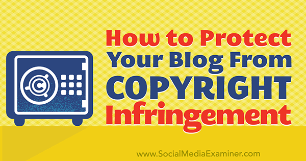 Come proteggere il contenuto del tuo blog dalla violazione del copyright di Sarah Kornblet su Social Media Examiner.