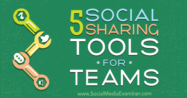 5 strumenti di condivisione sociale per i team di Cynthia Johnson su Social Media Examiner.