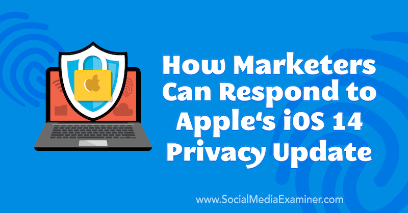In che modo i professionisti del marketing possono rispondere all'aggiornamento sulla privacy di iOS 14 di Apple di Marlie Broudie su Social Media Examiner.