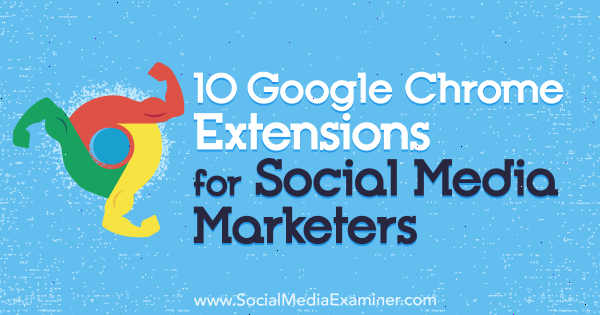 10 estensioni di Google Chrome per social media marketing di Sameer Panjwani su Social Media Examiner.