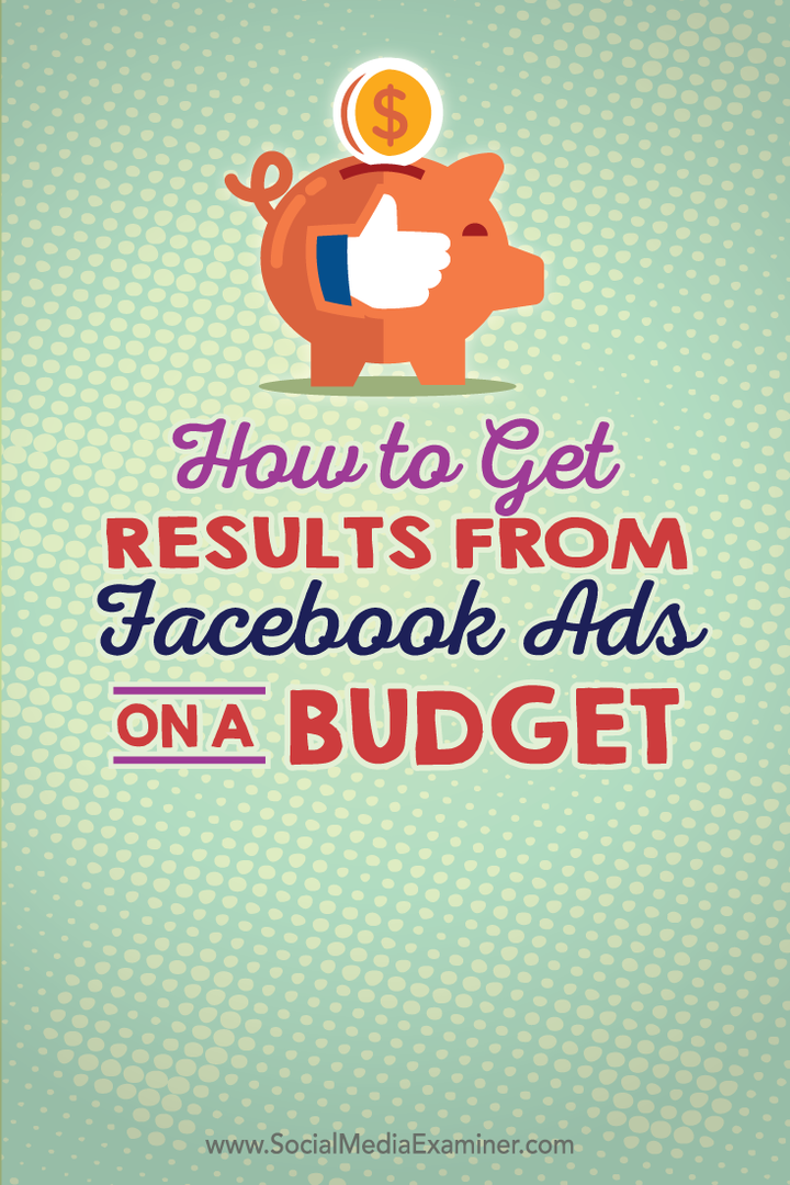 Come ottenere risultati dagli annunci di Facebook con un budget: Social Media Examiner