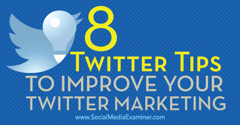 8 suggerimenti per migliorare il marketing su Twitter