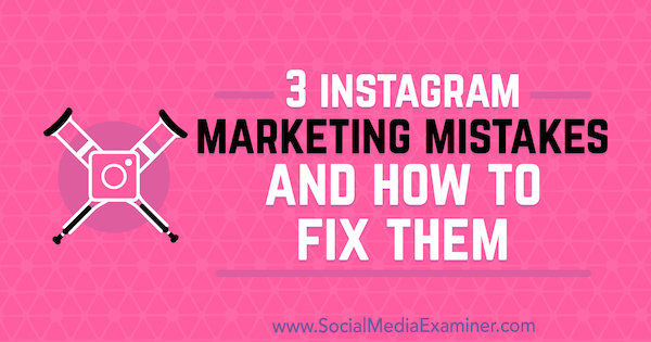 3 Errori di marketing su Instagram e come risolverli di Lisa D. Jenkins su Social Media Examiner.