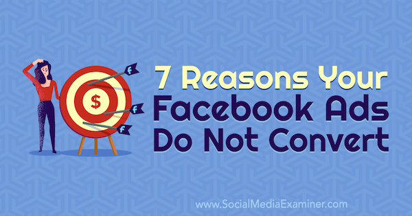 7 motivi per cui i tuoi annunci Facebook non vengono convertiti da Marie Page su Social Media Examiner.