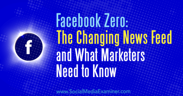 Facebook Zero: il feed di notizie in evoluzione e ciò che i professionisti del marketing devono sapere di Paul Ramondo su Social Media Examiner.