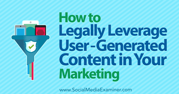 Come sfruttare legalmente i contenuti generati dagli utenti nel tuo marketing di Jim Belosic su Social Media Examiner.