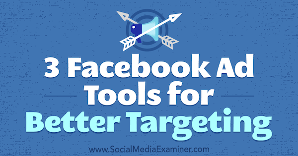 3 Strumenti pubblicitari di Facebook per un migliore targeting di Bill Widmer su Social Media Examiner.