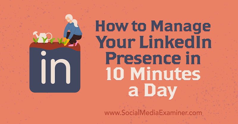 Come gestire la tua presenza su LinkedIn in 10 minuti al giorno di Luan Wise su Social Media Examiner.