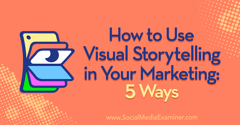 Come utilizzare lo storytelling visivo nel tuo marketing: 5 modi di Erin McCoy su Social Media Examiner.