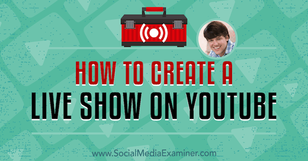 Come creare uno spettacolo dal vivo su YouTube con approfondimenti di Dusty Porter sul podcast del social media marketing.