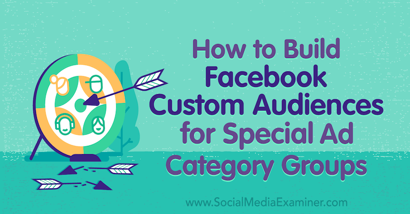 Come creare segmenti di pubblico personalizzati di Facebook per gruppi di categorie di annunci speciali di Jessica Campos su Social Media Examiner.