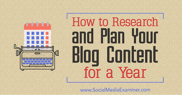 Come ricercare e pianificare i contenuti del tuo blog per un anno: Social Media Examiner
