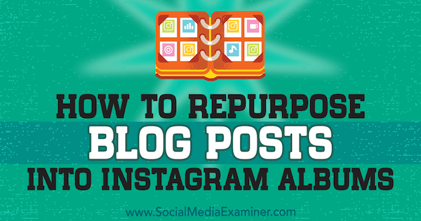 Come riutilizzare i post del blog negli album di Instagram di Jenn Herman su Social Media Examiner.