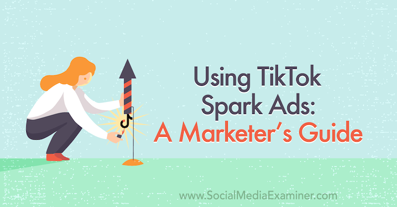 Utilizzo di TikTok Spark Ads: una guida di marketing su Social Media Examiner.
