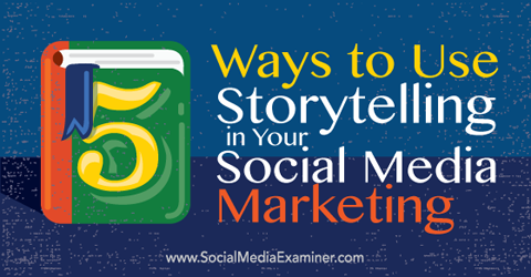 5 modi per utilizzare lo storytelling nel tuo social media marketing
