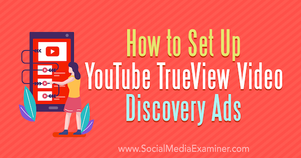 Come impostare gli annunci video discovery TrueView di YouTube di Chintan Zalani su Social Media Examiner.