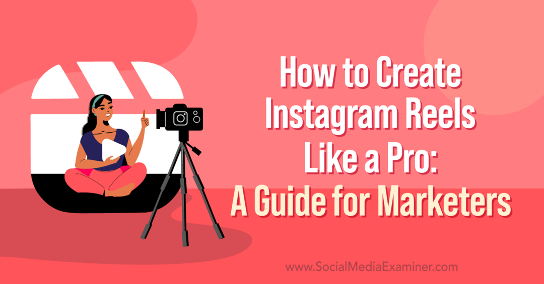 Come creare bobine di Instagram come un professionista: una guida per gli esperti di marketing di Corinna Keefe