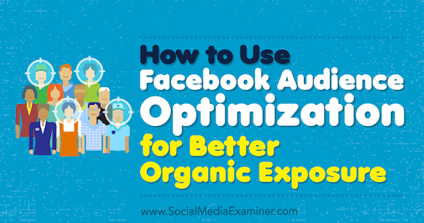 Come utilizzare l'ottimizzazione del pubblico di Facebook per una migliore esposizione organica di Anja Skrba su Social Media Examiner.
